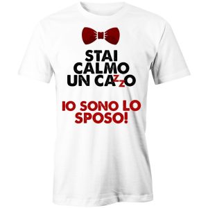 Maglietta Addio al Celibato – Stai Calmo un Cazzo Io sono lo Sposo – Tshirt Sposo – T-shirt Festa Celibato – Matrimonio – Idea Regalo