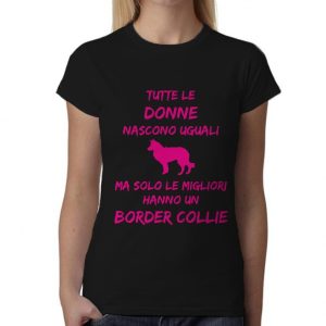 Maglietta Border Collie Donna – Tutte le Donne Nascono Uguali ma solo le migliori hanno un Border Collie – Idea Regalo Donna