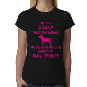 Maglietta Bull Terrier Donna – Tutte le Donne Nascono Uguali ma solo le migliori hanno un Bull Terrier – Tshirt Bull Terrier Donna – Idea Regalo Donna