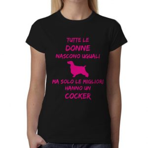 Maglietta Cocker Donna – Tutte le Donne Nascono Uguali ma solo le migliori hanno un Cocker – Tshirt Cocker Donna – Idea Regalo Donna