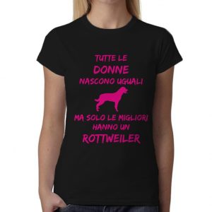 Maglietta Rottweiler Donna – Tutte le Donne Nascono Uguali ma solo le migliori hanno un Rottweiler – Tshirt Rottweiler Donna – Idea Regalo Donna