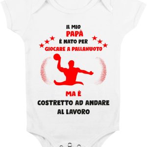 Body Da Neonato – Body Neonato Festa del Papà – Il mio Papà è Nato per giocare a pallanuoto ma è costretto ad andare a Lavoro – Body Papà – Idea Regalo Papà