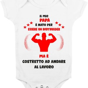 Body Da Neonato – Body Neonato Festa del Papà – Il mio Papà è Nato per essere un body builder ma è costretto ad andare a Lavoro – Body Papà – Idea Regalo Papà