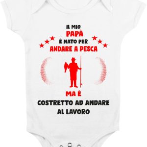 Body Da Neonato – Body Neonato Festa del Papà – Il mio Papà è Nato per andare a pesca ma è costretto ad andare a Lavoro – Body Papà – Idea Regalo Papà