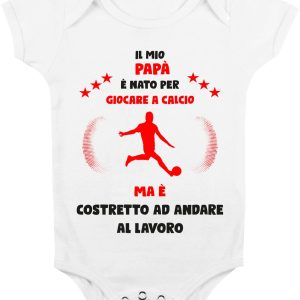 Body Da Neonato – Body Neonato Festa del Papà – Il mio Papà è Nato per giocare a calcio ma è costretto ad andare a Lavoro – Body Papà – Idea Regalo Papà