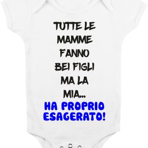 Body Neonato Divertenti – Maschietto Tutte le mamme fanno bei figli, ma la mia…ha proprio esagerato! – Body Neonato Simpatici – Body Neonato Divertenti – Idea Regalo Neonato
